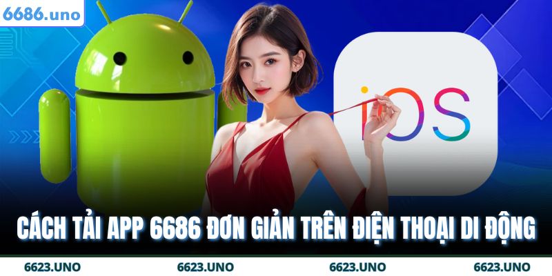Tải App 6686 - Thao Tác Nhanh Chóng Chỉ Với Một Chạm 3 Cách tải app 6686 đơn giản trên điện thoại di động