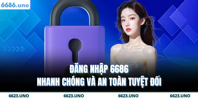 Đăng Nhập 6686 - Nhanh Chóng Và An Toàn Tuyệt Đối 13 đăng nhập 6686