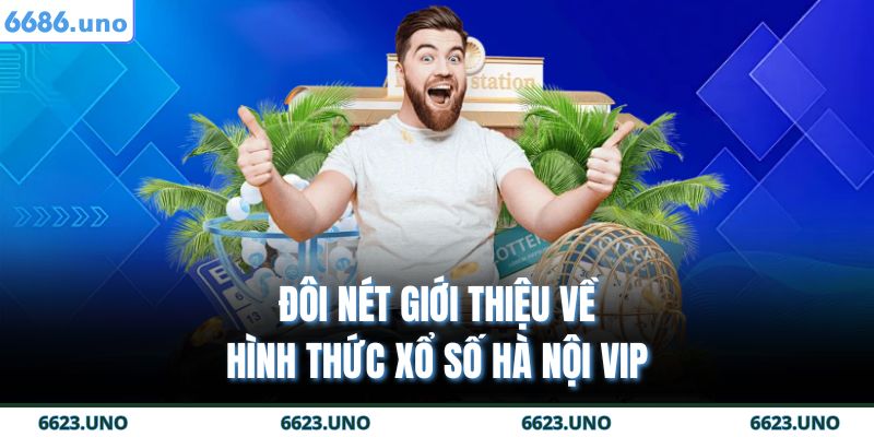 Đôi nét giới thiệu về hình thức Xổ số Hà Nội VIP