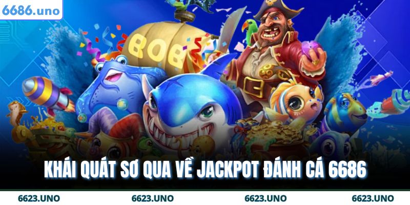 Jackpot Đánh Cá 6686 - Tham Gia Săn Xu Rinh Thưởng Hấp Dẫn 2 Khái quát sơ qua về Jackpot đánh cá 6686