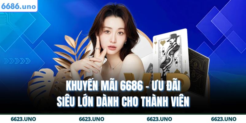Khuyến Mãi 6686 – Ưu Đãi Siêu Lớn Dành Cho Thành Viên 3 khuyến mãi 6686