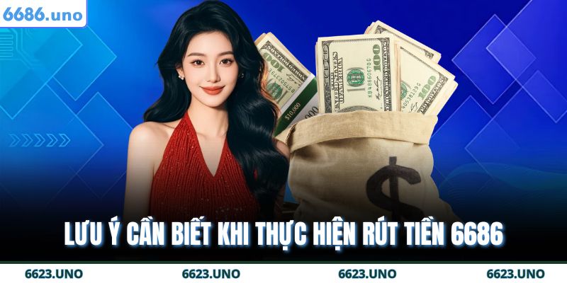 Rút Tiền 6686 - Nhanh Chóng An Toàn Chỉ Trong Vài Giây 4 Lưu ý cần biết khi thực hiện rút tiền 6686