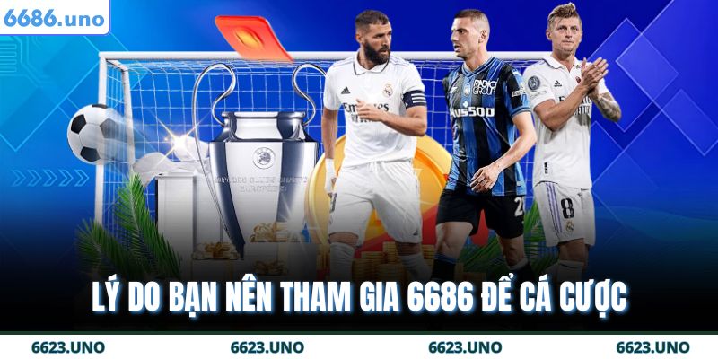Lý do bạn nên tham gia 6686 để cá cược