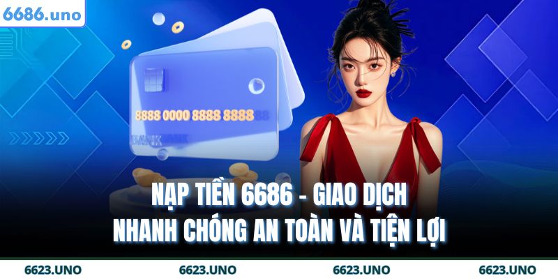 Nạp Tiền 6686 - Giao Dịch Nhanh Chóng An Toàn Và Tiện Lợi 9 nạp tiền 6686