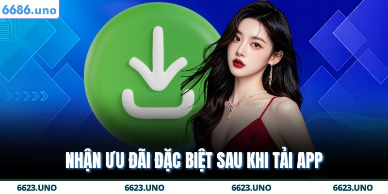 Tải App 6686 - Thao Tác Nhanh Chóng Chỉ Với Một Chạm 4 Nhận ưu đãi đặc biệt sau khi tải app