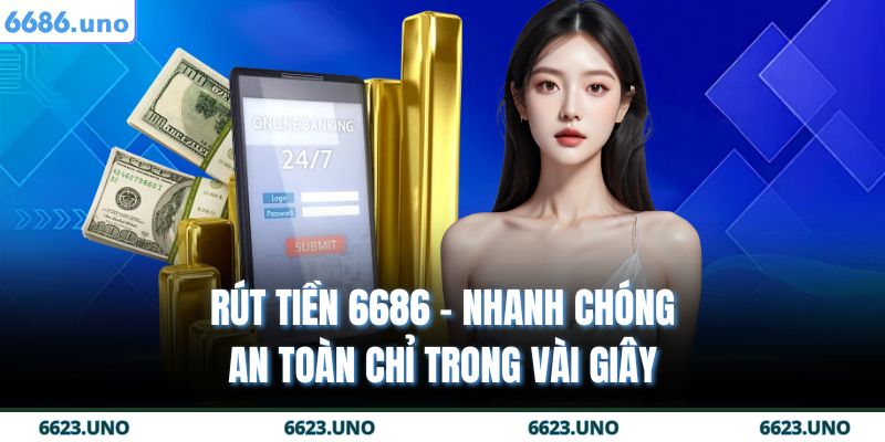 Rút Tiền 6686 - Nhanh Chóng An Toàn Chỉ Trong Vài Giây 7 rút tiền 6686