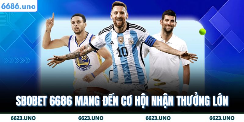Sbobet 6686 mang đến cơ hội nhận thưởng lớn