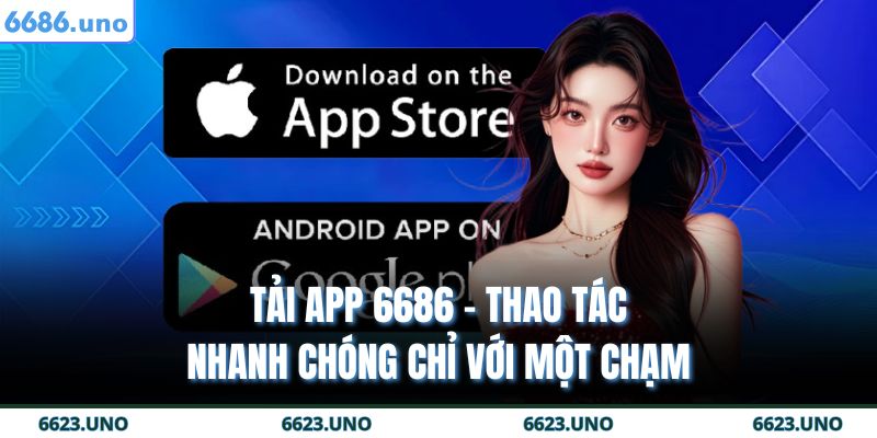 Tải App 6686 - Thao Tác Nhanh Chóng Chỉ Với Một Chạm 11 tải app 6686