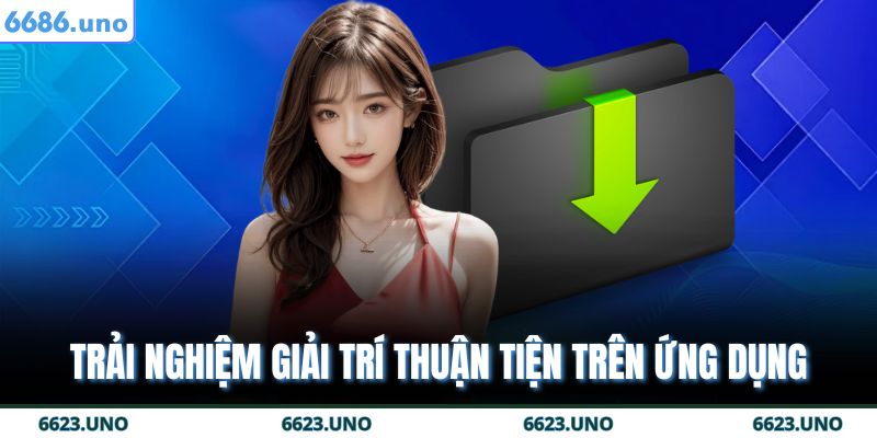 Tải App 6686 - Thao Tác Nhanh Chóng Chỉ Với Một Chạm 2 Trải nghiệm giải trí thuận tiện trên ứng dụng