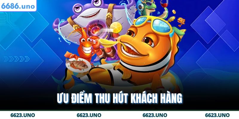 Jackpot Đánh Cá 6686 - Tham Gia Săn Xu Rinh Thưởng Hấp Dẫn 3 Ưu điểm thu hút khách hàng